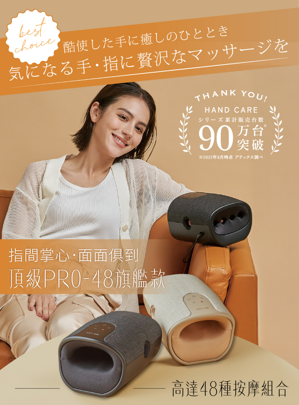best酷使した手に癒しのひととき気になる手・指に贅沢なマッサージをTHANK YOU!HAND CAREシリーズ累計販売台数90万台突破2022年8月時点 アテックス調べ指間掌心·面面俱到頂級48旗艦款高達48種按摩組合