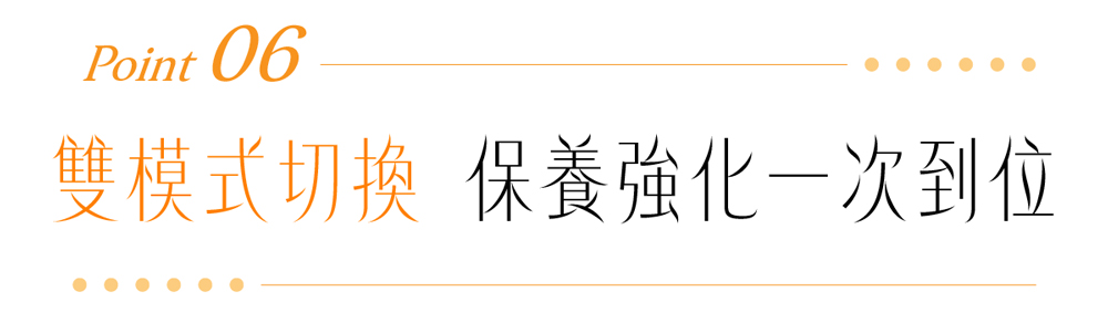 Point 06雙模式切換 保養強化一次到位