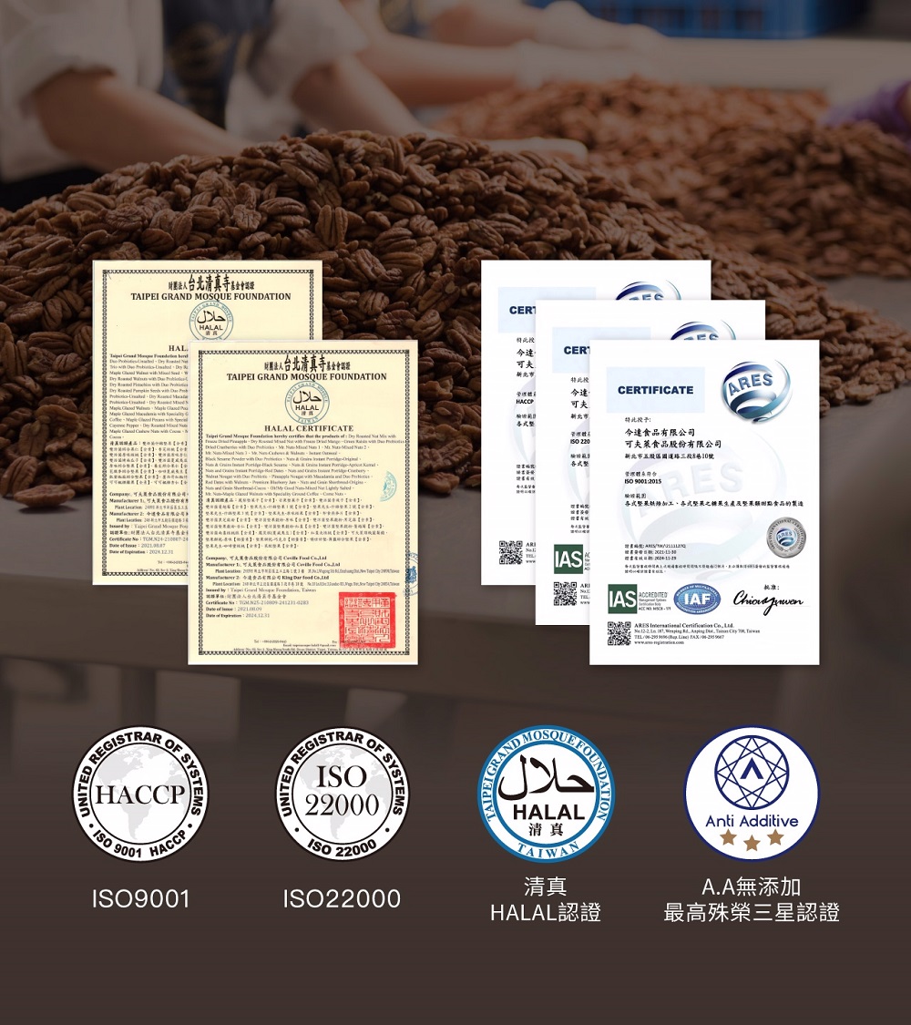 清真寺IPEI  OQUE OUDAIONHAALCERHAL                  F      S     N  台北清真寺AIPEI GRAND MOSQUE FOUNDATIONحلالHALALHALAL CERTIFICATECERCERTIFICATEHACCP夫新北市予今達有限公司                       M     N可夫萊食品新北市五股0號                 可食品股份有限公司  L R   GA                 D                             A1         T法人台北      of  UNITED HACCP90019001三七REGISTRAROF SYSTEMISO22000ISO22000ISO22000A管理ISO 90012015RES各式生產堅果點食品的製造TwwwIASحلالIASACCREDITEDIAFARES                TUNDATIOHALAL清真TAIWAN清真NHALAL認證Anti AdditiveA.A無添加最高殊榮三星認證