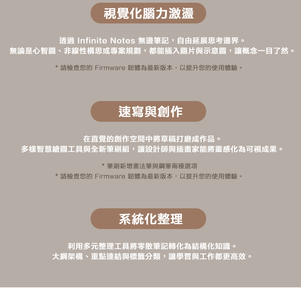 多種書寫工具與智慧功能,讓靈感流動更順暢筆刷 智能識別筆記工具 圖形工具 工具箱BUSmart Scribe(Toolbox)AAWTRD (GN)*請檢查您的 Firmware 韌體為最新版本,以提升您的使用體驗。