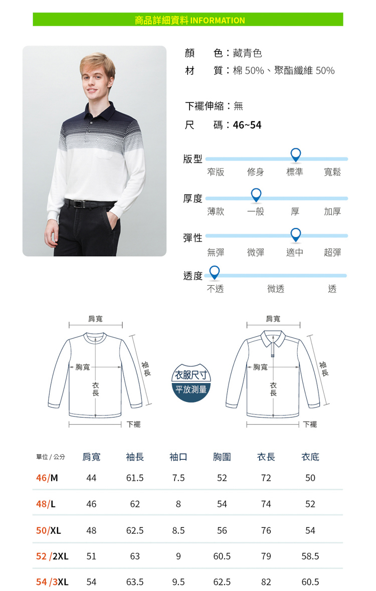 商品詳細資料 INFORMATION肩胸寬顏色:藏青色材質:棉 %、聚酯纖維 50%下伸縮:無尺碼:46~版型窄版修身標準寬鬆厚薄款一般厚加厚性無彈彈適中超彈下擺度微透透衣服尺寸)平放測量-胸寬-下擺單位 / 公分肩寬袖長袖口胸圍衣長衣底46/M4461.57.57248/L4662854745052505250/XL4862.58.556765452 /2XL5163960.57958.554/3XL545463.59.562.58260.5