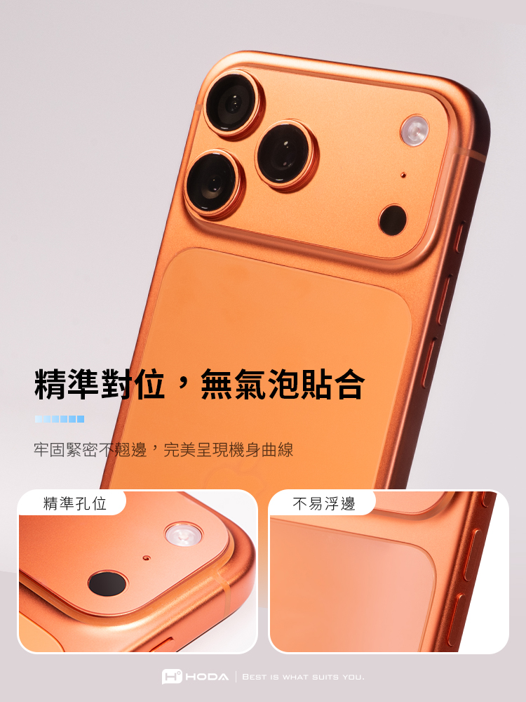 精準對位,無氣泡貼合牢固緊密不翹邊,完美呈現機身曲線精準孔位不易浮邊HHODA BEST WHAT SUITS YOU