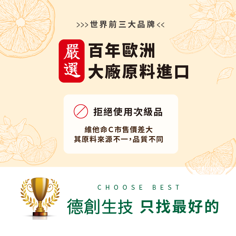 使用百年歐洲大廠進口原料，拒絕使用品質不一的次級品。因為德創只找最好的！
