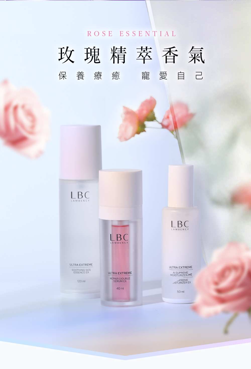 ROSE ESSENTIAL玫瑰精萃香氣保養療癒 寵愛自己LBCLAMBENCYLBCLAMBENCYLBCLAMBENCYULTRA EXTREMESOOTHING ESSENCE EX120mlULTRA EXTREMEREPR DOUBLESERUM EX40 mlULTRA EXTREMEAI SMOISTURIZER.MEUPREMEISTURIZER EX50ml