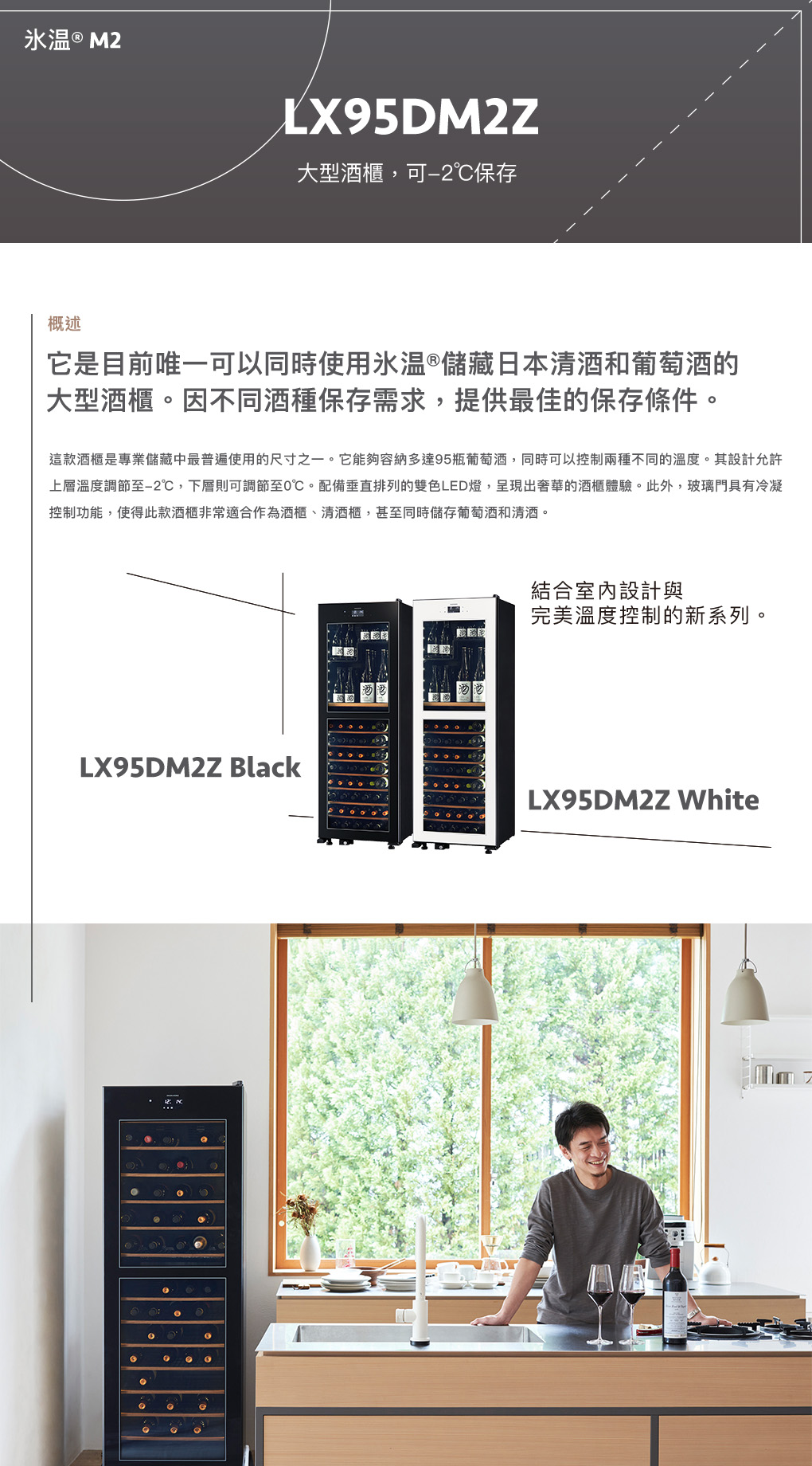 ® M2LX95DM2Z大型酒櫃,可保存概述它是目前唯一可以同時使用®儲藏日本和的大型酒櫃因不同酒種保存需求,提供最佳的保存條件。這款酒櫃是專業儲藏中最普遍使用的尺寸之一。它能夠容納多達95瓶,同時可以控制兩種不同的溫度。其設計允許上層溫度調節至-2,下層則可調節至℃。配備垂直排列的雙色LED燈,呈現出奢華的酒櫃體驗。此外,玻璃門具有冷凝控制功能,使得此款酒櫃非常適合作為酒櫃、櫃,甚至同時儲存。結合室內設計與完美溫度控制的新系列。LX95DM2Z BlckLX95DM2Z Whita。 e0