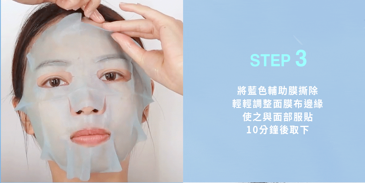 產品使用方法，第三步：請先將藍色輔助膜由開口處撕除後，再輕輕調整面膜布的邊緣，使面膜與我們臉部五官服貼，並在10分鐘後取下面膜