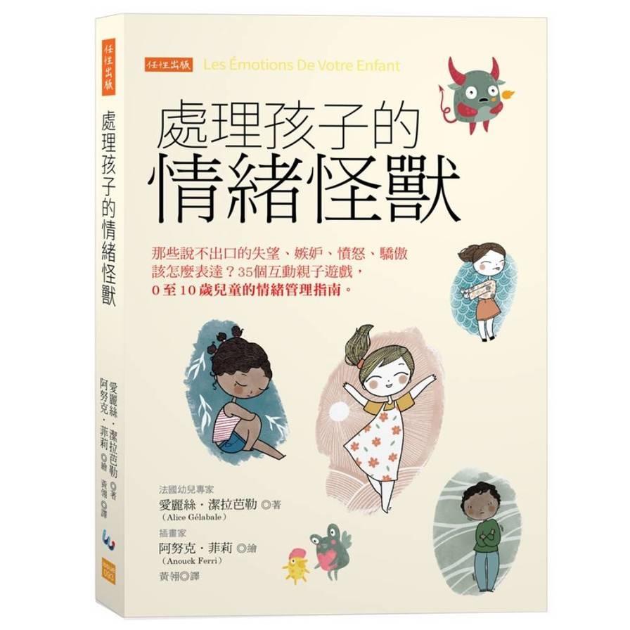 處理孩子的情緒怪獸：那些說不出口的失望、嫉妒、憤怒、驕傲該怎麼表達？35個互動親子遊戲，0至10歲兒童的情緒管理指南。